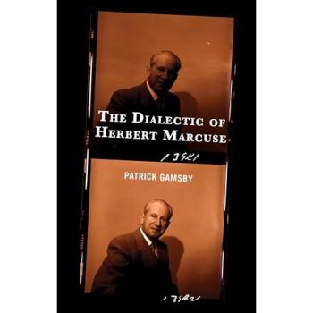 The Dialectic of Herbert Marcuse (The Frankfurt School in New Times)
