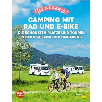 Yes we camp! Camping mit Rad und E-Bike: Die schönsten Plätze und Touren in Deutschland und Umgebung (PiNCAMP powered by ADAC)