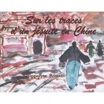 Sur Les Traces D'Un Jésuite En Chine : Les Carnets D'Hippolyte Romain
