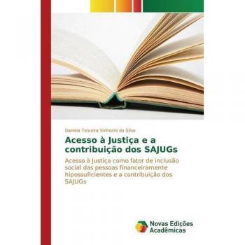 Acesso à Justiça e a contribuição dos SAJUGs: Acesso à Justiça como fator de inclusão social das pessoas financeiramente hipossuficientes e a contribuição dos SAJUGs
