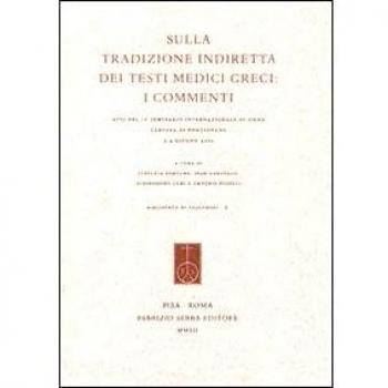 Sulla tradizione indiretta dei testi medici greci. I commenti. Atti del 4° Seminario internazionale di Siena