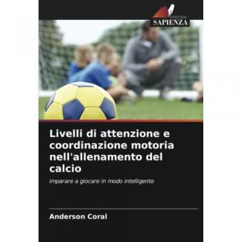Livelli di attenzione e coordinazione motoria nell'allenamento del calcio: imparare a giocare in modo intelligente