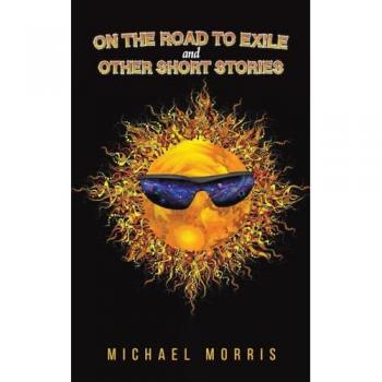 On the Road to Exile and Other Short Stories by Michael Morris