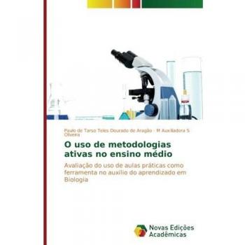 O uso de metodologias ativas no ensino médio: Avaliação do uso de aulas práticas como ferramenta no auxílio do aprendizado em Biologia