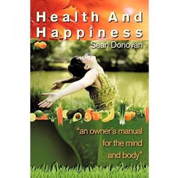 Health and Happiness: An Owner's Manual for the Mind and Body