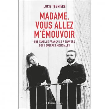 Madame, vous allez m'émouvoir: Une famille française à travers deux guerres mondiales
