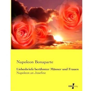 Bonaparte, Napoleon: Liebesbriefe berühmter Männer und Frauen