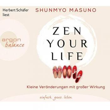 Zen your life: Kleine Veränderungen mit großer Wirkung