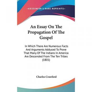 An Essay On The Propagation Of The Gospel: In Which There Are Numerous Facts And Arguments Adduced To Prove That Many Of The Indians In America Are Descended From The Ten Tribes (1801)