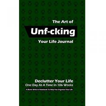 The Art of Unf-cking Your Life Journal, Declutter Your Life One Day At A Time In 106 Weeks