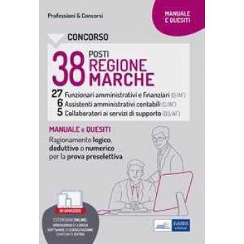 Concorso Regione Marche 38 posti. Manuale e quesiti. Ragionamento logico, deduttivo o numerico per la prova preselettiva. Con espansione online. Con software di simulazione