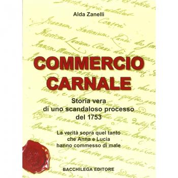 COMMERCIO CARNALE. STORIA VERA DI UNO SCANDALOSO PROCESSO DEL 1753. LA ZANELLI A