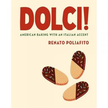 Dolci! : American Baking with an Italian Accent: A Baking Cookbook, by Renato Poliafito