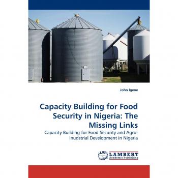 Capacity Building for Food Security in Nigeria: The Missing Links: Capacity Building for Food Security and Agro-Inudstrial Development in Nigeria