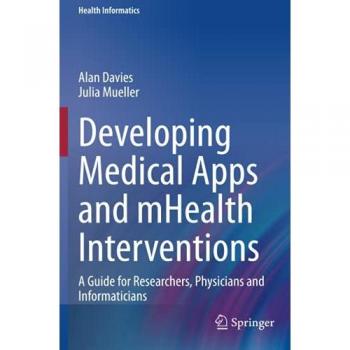 Developing Medical Apps and mHealth Interventions: A Guide for Researchers, Physicians and Informaticians (Health Informatics)