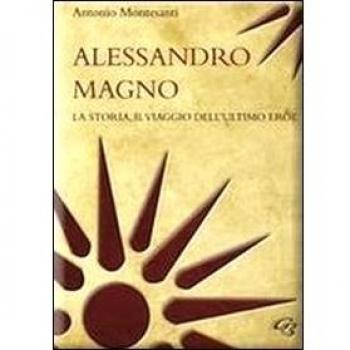 Alessandro Magno. La storia, il viaggio dell'ultimo eroe