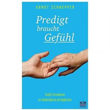 Schnepper, Arndt E. Predigt Braucht Gefühl: Große Emotionen Im Gottesdienst Ermöglichen
