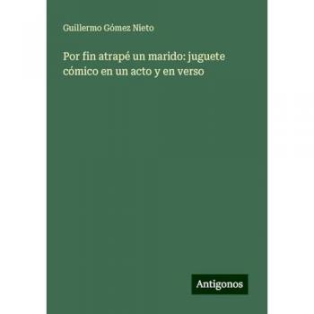 Por fin atrapé un marido: juguete cómico en un acto y en verso
