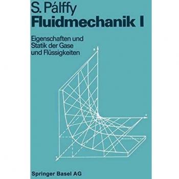 Fluidmechanik I: Eigenschaften und Statik der Gase und Flüssigkeiten