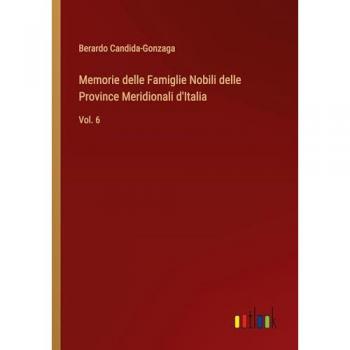 Memorie delle Famiglie Nobili delle Province Meridionali d'Italia: Vol. 6
