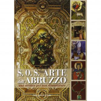 S.O.S. Arte dall'Abruzzo. Una mostra per non dimenticare. Ediz. illustrata