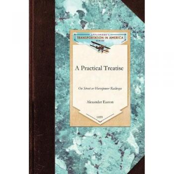 Practical Treatise on Street or Horsepow: With General Plans and Rules for Their Organization and Operation; Together with Examinations as to Their ... Ordinances Relating Theret (Transportation)