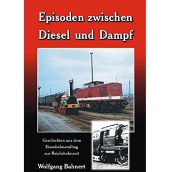 Wolfgang Bahnert Episoden Zwischen Diesel Und Dampf: Geschichten Aus Dem Eisenbahneralltag Zur Reichsbahnzeit