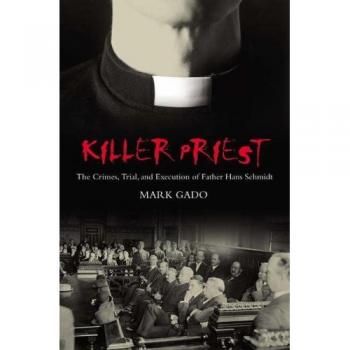 Killer Priest: The Crimes, Trial, and Execution of Father Hans Schmidt (Crime, Media, And Popular Culture)
