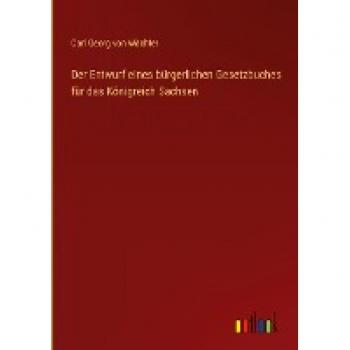 Wächter, Carl Georg von: Der Entwurf eines bürgerlichen Gesetzbuches für das Königreich Sachsen