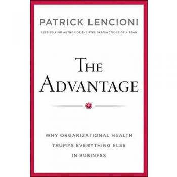 The Advantage : Why Organizational Health Trumps Everything Else in Business
