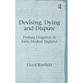 Devising, Dying and Dispute: Probate Litigation in Early Modern England