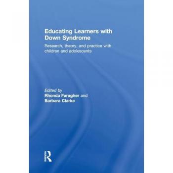 Educating Learners with Down Syndrome: Research, theory, and practice with children and adolescents