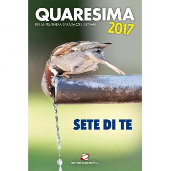 Quaresima 2017. Sete di te. Per la preghiera di ragazzi e giovani