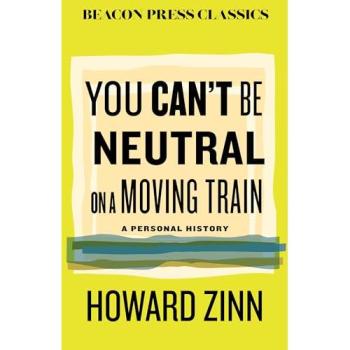 You Can't Be Neutral on a Moving Train : A Personal History of Our Times, by Howard Zinn