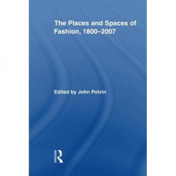 The Places and Spaces of Fashion, 1800-2007 (Routledge Research in Cultural and Media Studies)