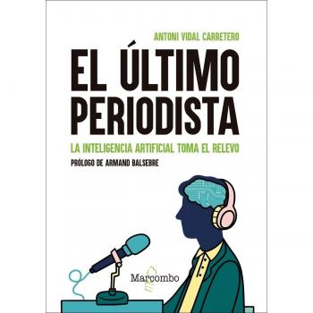 El último periodista. La inteligencia artificial toma el relevo (Tapa blanda).