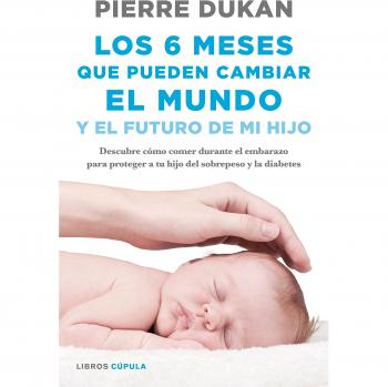 Los 6 meses que pueden cambiar el mundo: y el futuro de mi hijo. Descubre cómo comer durante el embarazo para proteger a tu hijo del sobrepeso y la diabetes (Salud)