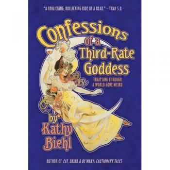 Confessions of a Third-Rate Goddess: Traipsing Through A World Gone Weird