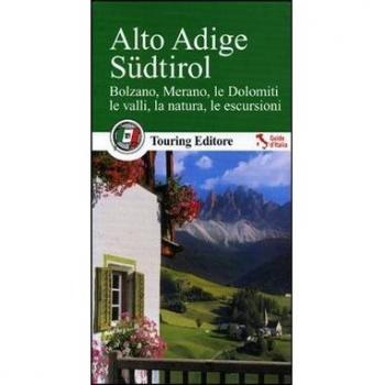 Alto Adige Südtirol. Bolzano, Merano, le Dolomiti, le valli, la natura, le escursioni. Con guida alle informazioni pratiche