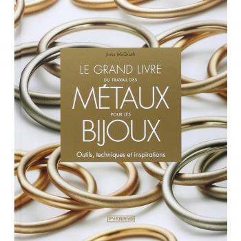 Le grand livre du travail des métaux pour les bijoux : Outils, techniques et inspirations