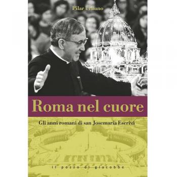 Roma nel cuore. Gli anni romani di san Josemaria Escrivà