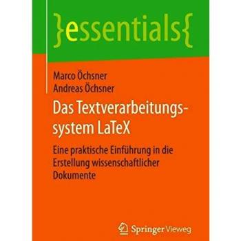 Das Textverarbeitungssystem LaTeX: Eine praktische Einführung in die Erstellung wissenschaftlicher Dokumente
