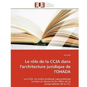 Le rôle de la CCJA dans l'architecture juridique de l'OHADA: La CCJA: Un ordre juridique supranational La mise en œuvre et les effets de la ... et les effets de la jurisprudence de la CCJ