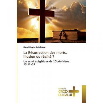 La Résurrection des morts, illusion ou réalité ?: Un essai exégétique de 1Corinthiens 15,12-19