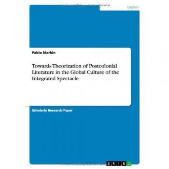 Towards Theorization of Postcolonial Literature in the Global Culture of the Integrated Spectacle