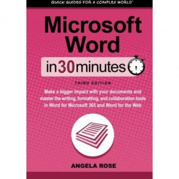 Microsoft Word In 30 Minutes: Make a bigger impact with your documents and master the writing, formatting, and collaboration tools in Word for Microsoft 365 and Word for the Web