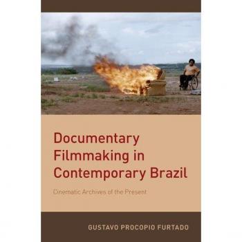 Documentary Filmmaking in Contemporary Brazil : Cinematic Archives of the Present