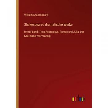 Shakespeares dramatische Werke: Dritter Band: Titus Andronikus, Romeo und Julia, Der Kaufmann von Venedig