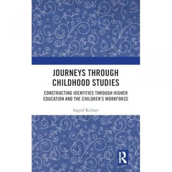 Journeys through Childhood Studies: Constructing Identities through Higher Education and the Children's Workforce
