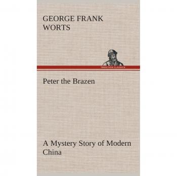 Peter the Brazen A Mystery Story of Modern China
